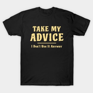 Take My Advice I Don't Use It Anyway Funny Saying T-Shirt